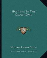 Hunting in the Olden Days di William Scarth Dixon edito da Kessinger Publishing