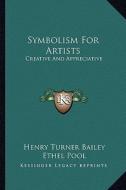 Symbolism for Artists: Creative and Appreciative di Henry Turner Bailey, Ethel Pool edito da Kessinger Publishing