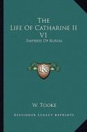 The Life of Catharine II V1: Empress of Russia di W. Tooke edito da Kessinger Publishing