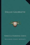 Dallas Galbraith di Rebecca Harding Davis edito da Kessinger Publishing