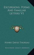 Excursions, Poems and Familiar Letters V1 di Henry David Thoreau edito da Kessinger Publishing
