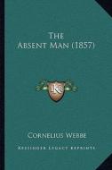 The Absent Man (1857) di Cornelius Webbe edito da Kessinger Publishing