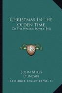 Christmas in the Olden Time: Or the Wassail Bowl (1846) di John Mills edito da Kessinger Publishing