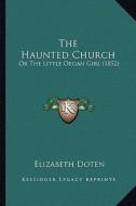 The Haunted Church: Or the Little Organ Girl (1852) di Elizabeth Doten edito da Kessinger Publishing