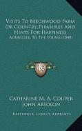 Visits to Beechwood Farm or Country Pleasures and Hints for Happiness: Addressed to the Young (1848) di Catharine M. a. Couper edito da Kessinger Publishing