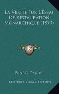 La Verite Sur L'Essai de Restauration Monarchique (1873) di Ernest Daudet edito da Kessinger Publishing