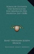 Romische Zustande Und Katholische Kirchenfragen Der Neuesten Zeit (1838) di Ernst Hermann Joseph Munch edito da Kessinger Publishing