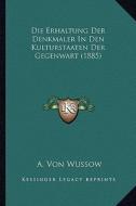 Die Erhaltung Der Denkmaler in Den Kulturstaaten Der Gegenwart (1885) di A. Von Wussow edito da Kessinger Publishing