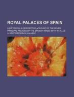 Royal Palaces of Spain; A Historical & Descriptive Account of the Seven Principal Palaces of the Spanish Kings, with 164 Illus di Albert Frederick Calvert edito da Rarebooksclub.com