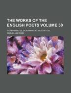 The Works of the English Poets Volume 30; With Prefaces, Biographical and Critical di Samuel Johnson edito da Rarebooksclub.com