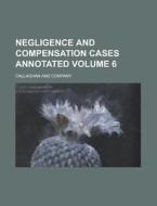 Negligence and Compensation Cases Annotated Volume 6 di Callaghan And Company edito da Rarebooksclub.com