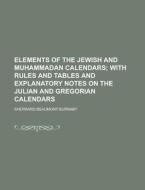 Elements of the Jewish and Muhammadan Calendars di Sherrard Beaumont Burnaby edito da Rarebooksclub.com