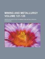 Mining and Metallurgy Volume 121-126 di American Institute of Engineers edito da Rarebooksclub.com