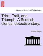 Trick, Trail, and Triumph. A Scottish clerical detective story. di Andrew Cheviot edito da British Library, Historical Print Editions