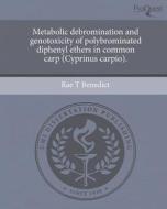 Metabolic Debromination and Genotoxicity of Polybrominated Diphenyl Ethers in Common Carp (Cyprinus Carpio). di Rae T. Benedict edito da Proquest, Umi Dissertation Publishing