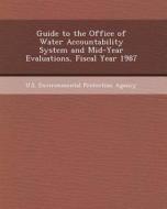 Guide to the Office of Water Accountability System and Mid-Year Evaluations, Fiscal Year 1987 di Stephanie Jensen-Moulton edito da Bibliogov
