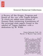A Review Of The Origin, Progress And Result Of The War With Tippoo Sultaun, To Which Are Added Some Account Of Zemaun Shah Containing Translations Of  di James Salmond, Fath &#703;ali Nawab Of Mysore Tipu Sultan edito da British Library, Historical Print Editions