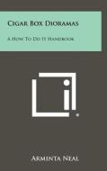 Cigar Box Dioramas: A How to Do It Handbook di Neal Arminta edito da Literary Licensing, LLC