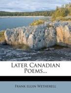 Later Canadian Poems... di Frank Elgin Wetherell edito da Nabu Press
