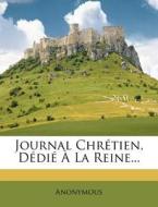 Journal Chretien, Dedie A La Reine... di Anonymous edito da Nabu Press