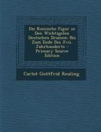 Die Komische Figur in Den Wichtigsten Deutschen Dramen: Bis Zum Ende Des XVII. Jahrhunderts di Carlot Gottfrid Reuling edito da Nabu Press