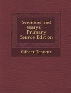 Sermons and Essays - Primary Source Edition di Gilbert Tennent edito da Nabu Press