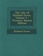 The Life of Richard Owen, Volume 2 - Primary Source Edition di Richard Owen edito da Nabu Press
