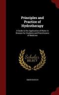 Principles And Practice Of Hydrotherapy di Simon Baruch edito da Andesite Press