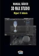 Manual Basico 3D Max Studio di Miguel Daddario edito da Lulu.com