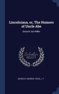 Lincolniana, Or, the Humors of Uncle Abe: Second Joe Miller di Adderup Andrew, Feeks J. F edito da CHIZINE PUBN