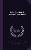 Derbyshire Parish Registers. Marriages di W P W 1853-1913 Phillimore, Thomas Matthews Blagg edito da Palala Press