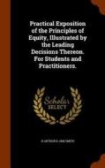 A Practical Exposition Of The Principles Of Equity di Henry Arthur Smith edito da Arkose Press