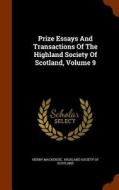 Prize Essays And Transactions Of The Highland Society Of Scotland, Volume 9 di Henry MacKenzie edito da Arkose Press