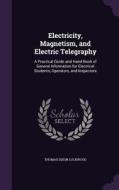 Electricity, Magnetism, And Electric Telegraphy di Thomas Dixon Lockwood edito da Palala Press