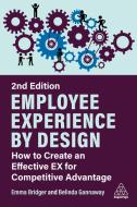 Employee Experience by Design: How to Create an Effective Ex for Competitive Advantage di Emma Bridger, Belinda Gannaway edito da KOGAN PAGE