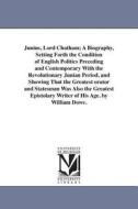 Junius, Lord Chatham; A Biography, Setting Forth the Condition of English Politics Preceding and Contemporary with the R di William Dowe edito da UNIV OF MICHIGAN PR