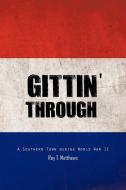 Gittin' Through: A Southern Town During World War II di Roy T. Matthews edito da AUTHORHOUSE