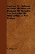 Australia Or, Facts and Features, Sketches and Incidents of Australia and Austarlian Life with Notices of New Zealand di A. Clergyman edito da Lancour Press