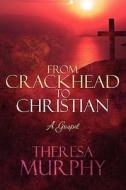 From Crackhead To Christian di Theresa Murphy edito da America Star Books