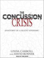 The Concussion Crisis: Anatomy of a Silent Epidemic di Linda Carroll, David Rosner edito da Tantor Audio