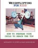 Weightlifting for Kids: How to Prepare Your Child to Reach the Top di Mohamed F. El-Hewie, Sjaak Smorenburg edito da Createspace