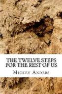 The Twelve Steps for the Rest of Us di Mickey Anders edito da Createspace