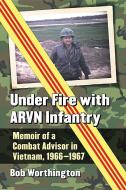 Under Fire with ARVN Infantry di Bob Worthington edito da McFarland