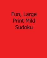 Fun, Large Print Mild Sudoku: Fun, Large Print Sudoku Puzzles di Sam Taylor edito da Createspace