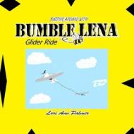 Buzzing Around with Bumble Lena: Glider Ride di Lori Ann Palmer edito da Createspace
