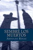 Sembre Los Muertos di Arnoldo Rosas edito da Createspace