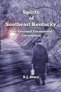 Spirits of Southeast Kentucky: True Personal Paranormal Encounters di R. J. Stacy edito da Createspace