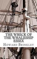 The Wreck of the Whaleship Essex: The History of the Shipwreck That Inspired Mob di Howard Brinkley, Historycaps edito da Createspace