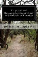 Proportional Representation: A Study in Methods of Election di John H. Humphreys edito da Createspace