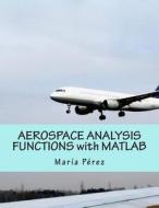 Aerospace Analysis Functions with MATLAB di Maria Perez edito da Createspace